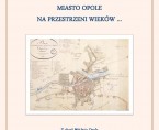 Miasto Opole na przestrzeni wieków ... Foto